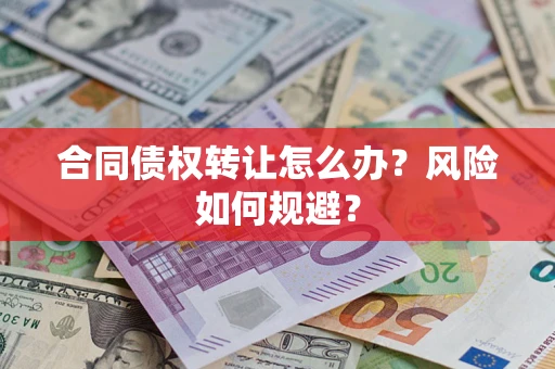武汉合同债权转让怎么办？风险如何规避？