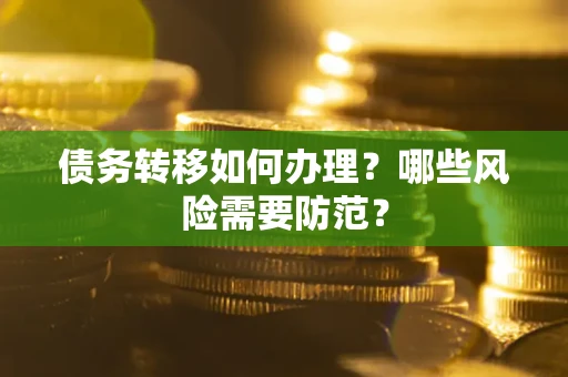 武汉债务转移如何办理？哪些风险需要防范？