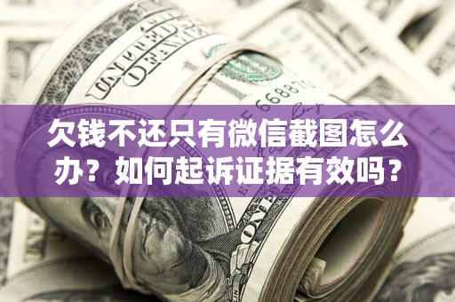 武汉欠钱不还只有微信截图怎么办？如何起诉证据有效吗？
