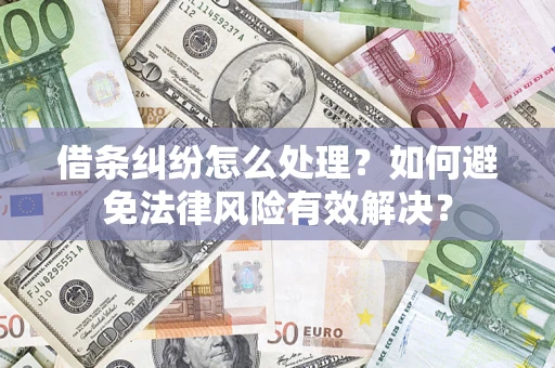 武汉借条纠纷怎么处理？如何避免法律风险有效解决？