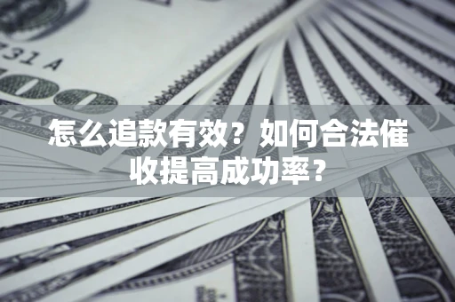 武汉怎么追款有效？如何合法催收提高成功率？