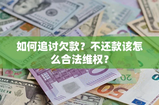 武汉如何追讨欠款？不还款该怎么合法维权？