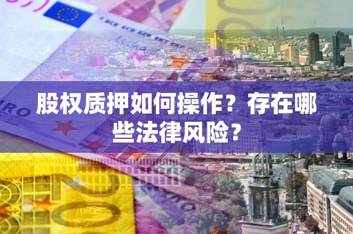 武汉股权质押如何操作？存在哪些法律风险？