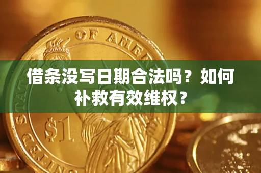 武汉借条没写日期合法吗？如何补救有效维权？