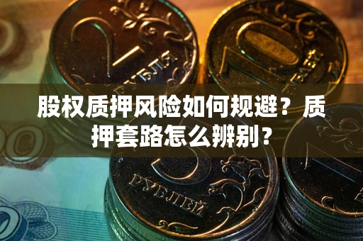 武汉股权质押风险如何规避？质押套路怎么辨别？
