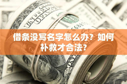 武汉借条没写名字怎么办？如何补救才合法？