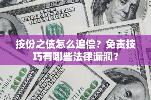 武汉按份之债怎么追偿？免责技巧有哪些法律漏洞？