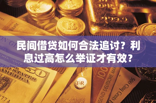 武汉民间借贷如何合法追讨？利息过高怎么举证才有效？