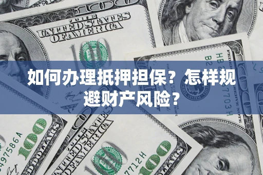 武汉如何办理抵押担保？怎样规避财产风险？