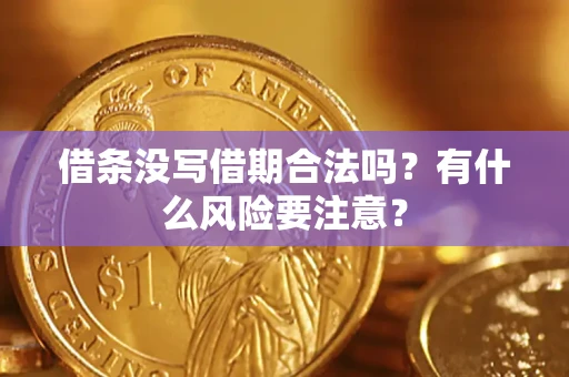 武汉借条没写借期合法吗？有什么风险要注意？