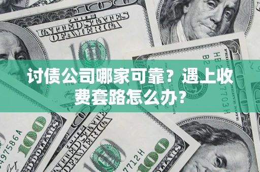 武汉讨债公司哪家可靠？遇上收费套路怎么办？