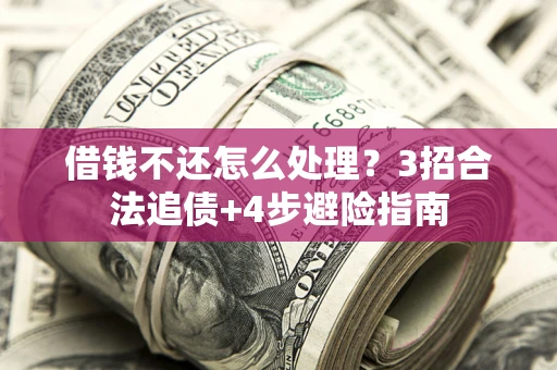 武汉借钱不还怎么处理？3招合法追债+4步避险指南