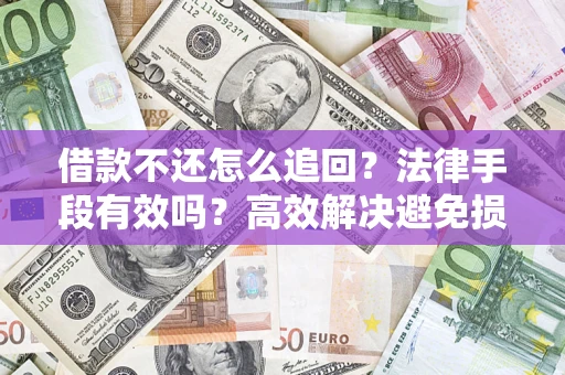 武汉借款不还怎么追回？法律手段有效吗？高效解决避免损失