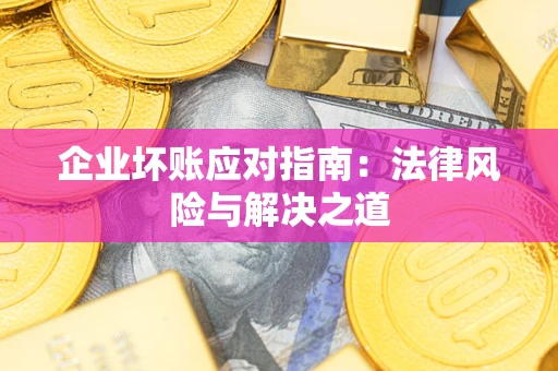 武汉企业坏账应对指南：法律风险与解决之道