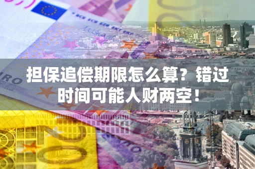 武汉担保追偿期限怎么算？错过时间可能人财两空！