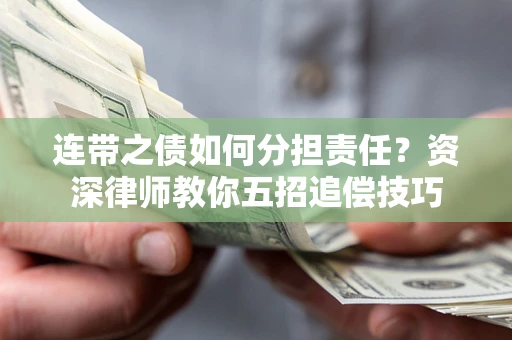武汉连带之债如何分担责任？资深律师教你五招追偿技巧