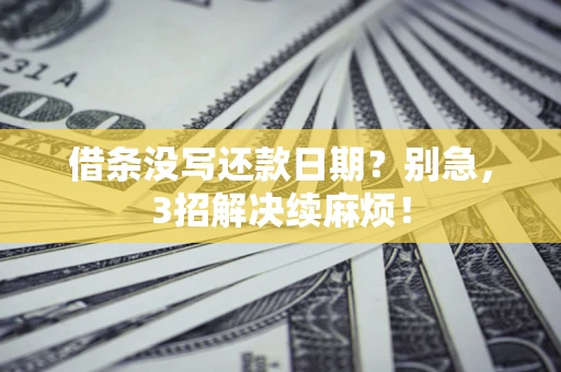 武汉借条没写还款日期？别急，3招解决续麻烦！