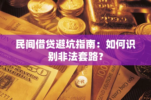 武汉民间借贷避坑指南：如何识别非法套路？