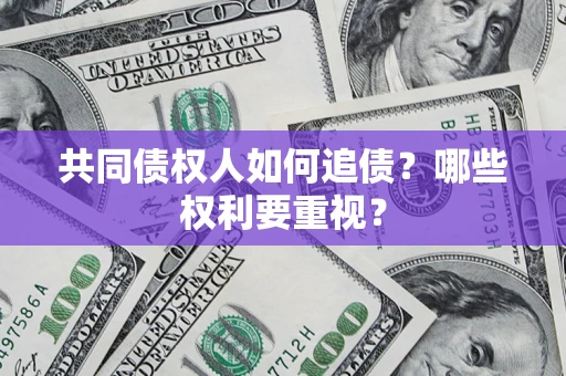 武汉共同债权人如何追债？哪些权利要重视？