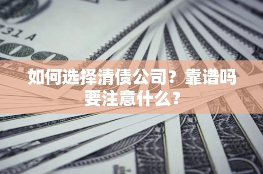 武汉如何选择清债公司？靠谱吗要注意什么？