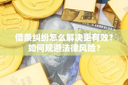 武汉借条纠纷怎么解决更有效？如何规避法律风险？