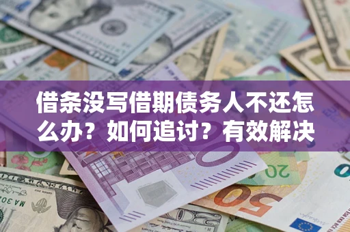 武汉借条没写借期债务人不还怎么办？如何追讨？有效解决方案！