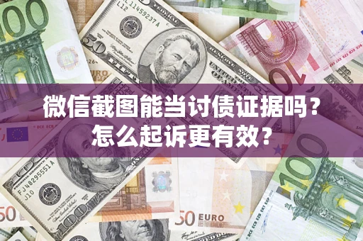 武汉微信截图能当讨债证据吗？怎么起诉更有效？