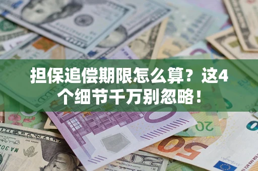 武汉担保追偿期限怎么算?这4个细节千万别忽略! 武汉担保追偿期限怎么算?这4个细节千万别忽略!