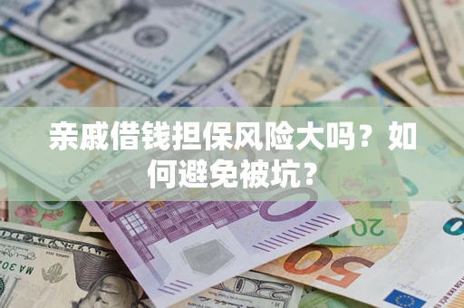 武汉亲戚借钱担保风险大吗？如何避免被坑？