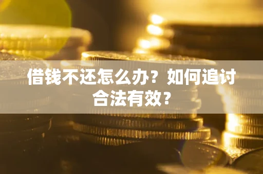 武汉借钱不还怎么办？如何追讨合法有效？