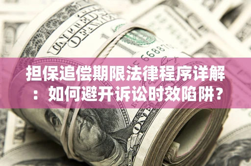 武汉担保追偿期限法律程序详解：如何避开诉讼时效陷阱？