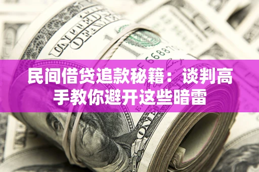 武汉民间借贷追款秘籍：谈判高手教你避开这些暗雷