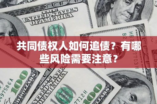 武汉共同债权人如何追债？有哪些风险需要注意？