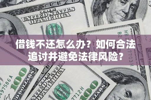 武汉借钱不还怎么办？如何合法追讨并避免法律风险？