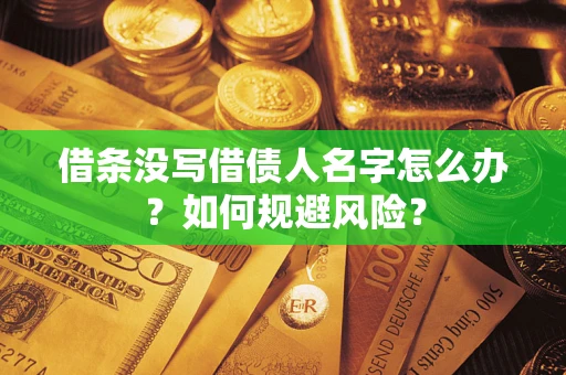 武汉借条没写借债人名字怎么办？如何规避风险？