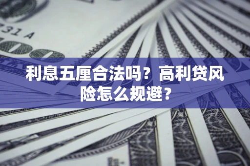 武汉利息五厘合法吗？高利贷风险怎么规避？