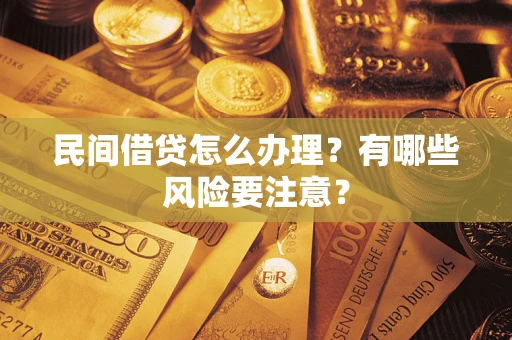 武汉民间借贷怎么办理？有哪些风险要注意？