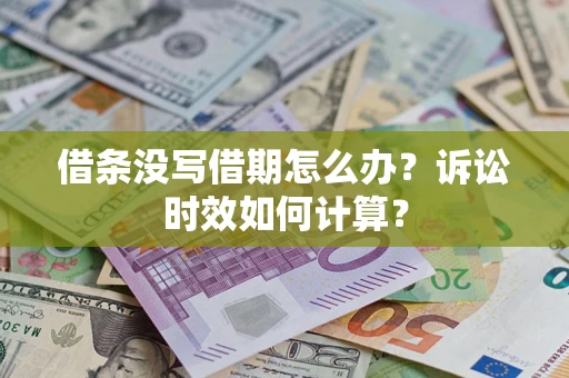 武汉借条没写借期怎么办？诉讼时效如何计算？
