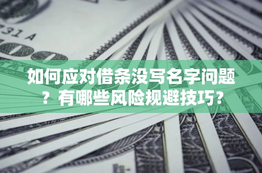 武汉如何应对借条没写名字问题？有哪些风险规避技巧？