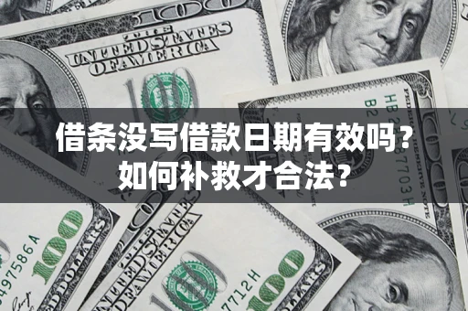 武汉借条没写借款日期有效吗？如何补救才合法？