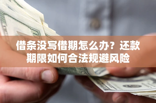 武汉借条没写借期怎么办？还款期限如何合法规避风险