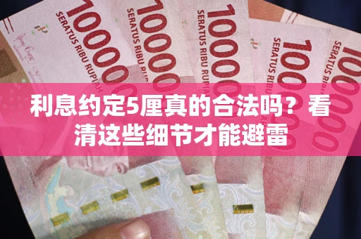 武汉利息约定5厘真的合法吗？看清这些细节才能避雷