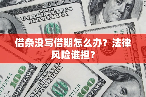武汉借条没写借期怎么办？法律风险谁担？